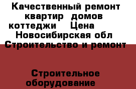Качественный ремонт квартир, домов, коттеджи. › Цена ­ 100 - Новосибирская обл. Строительство и ремонт » Строительное оборудование   